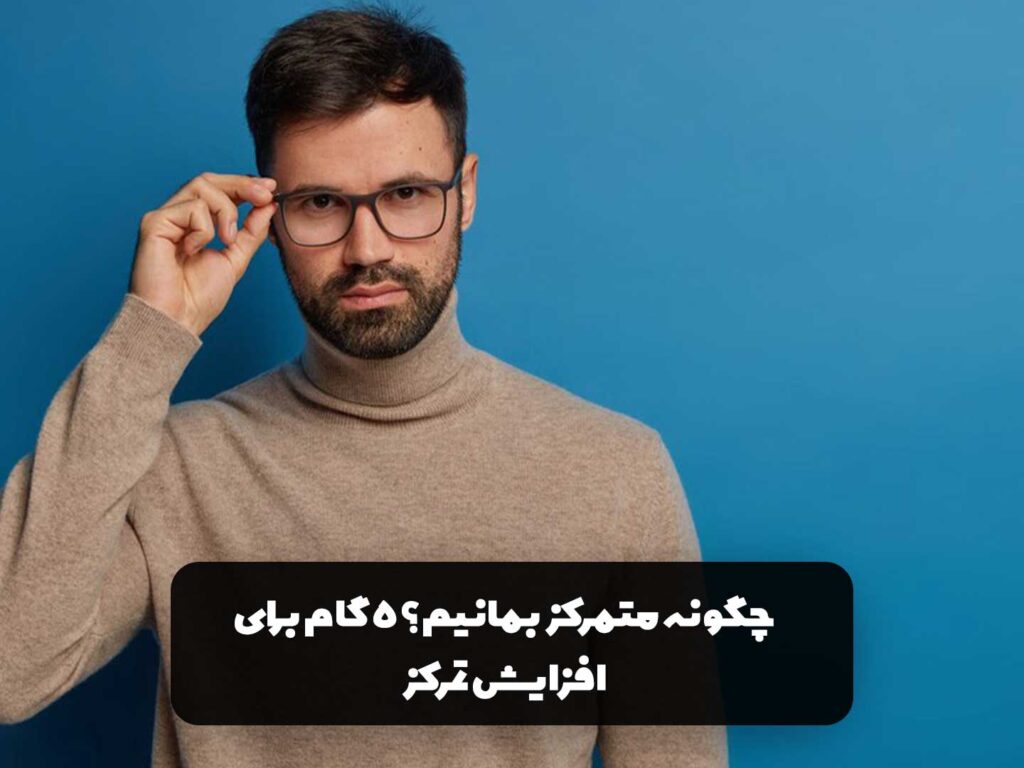 چگونه متمرکز بمانیم؟ 5 گام برای افزایش تمرکز