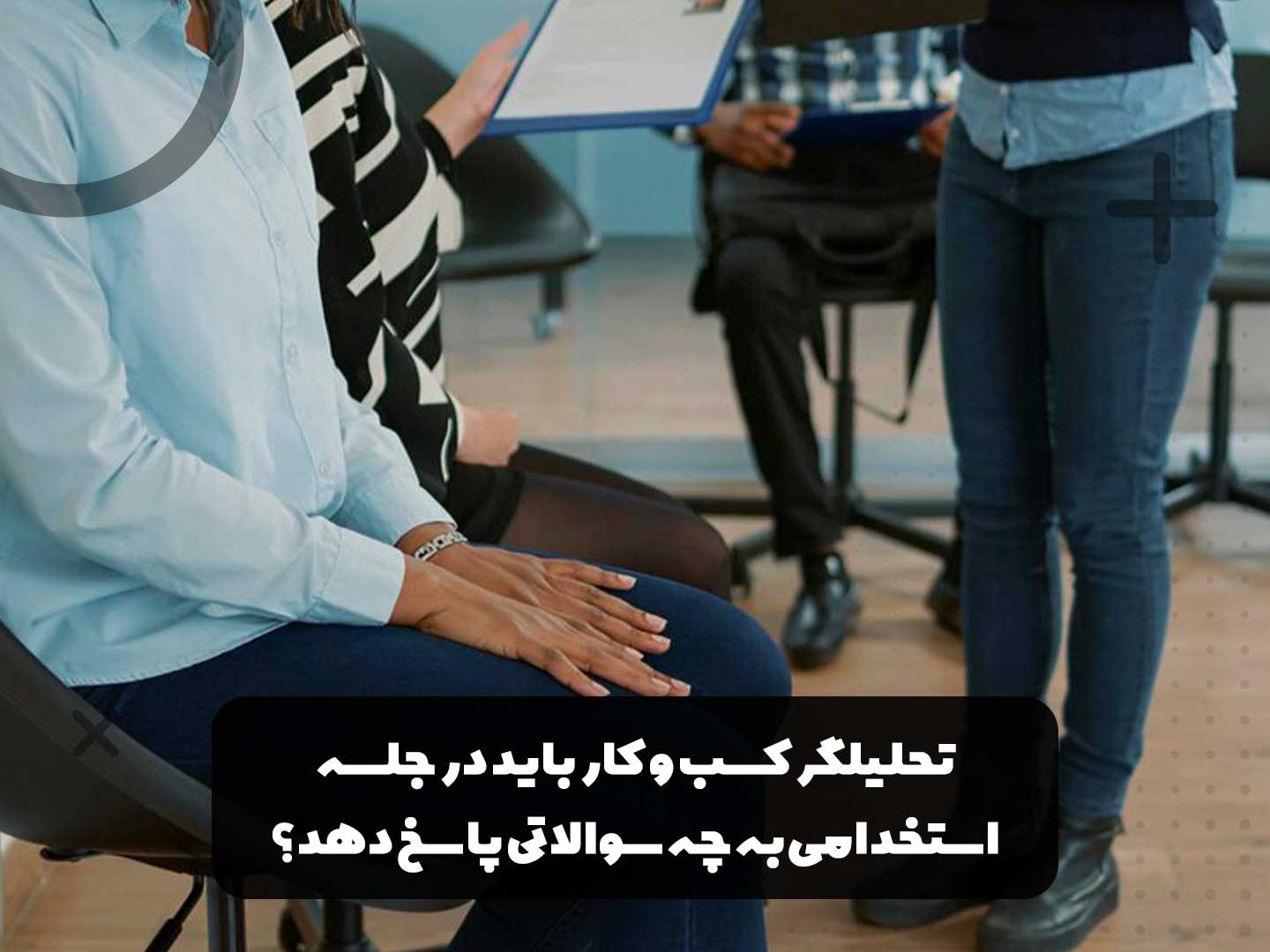 تحلیلگر کسب و کار باید در جلسه استخدامی به چه سوالاتی پاسخ دهد؟