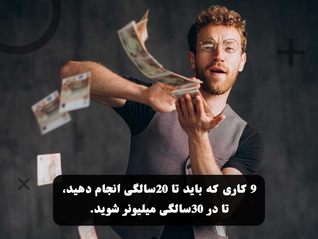 9 کاری که باید تا 20سالگی انجام دهید، تا در 30سالگی میلیونر شوید.